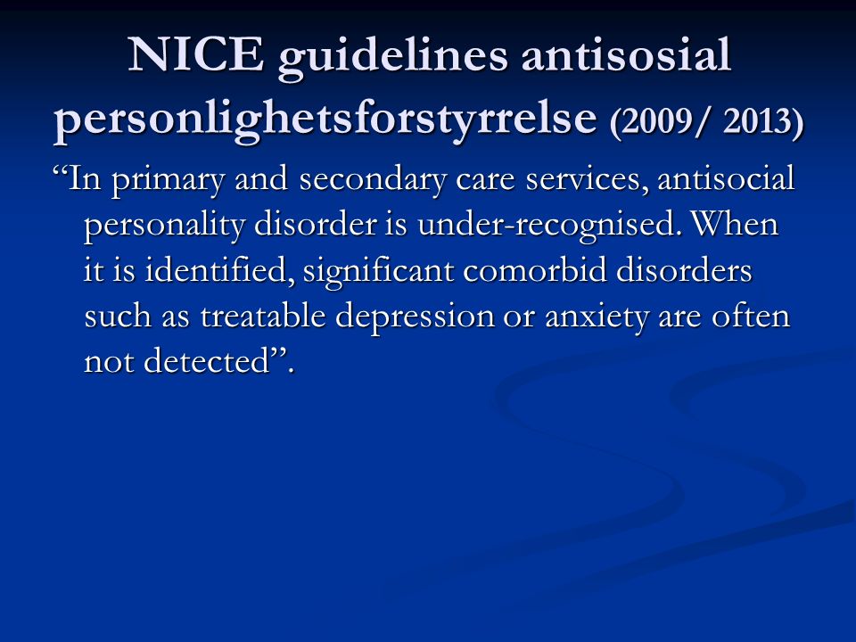 NICE guidelines antisosial personlighetsforstyrrelse (2009/ 2013) In primary and secondary care services, antisocial personality disorder is under-recognised.