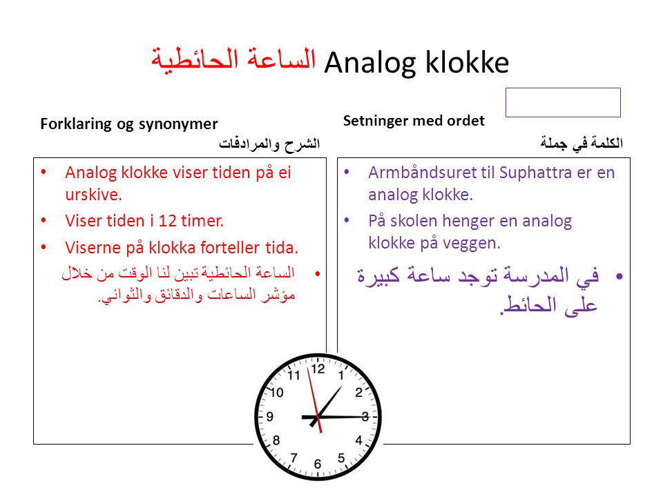 الساعة الحائطية Analog klokke Forklaring og synonymer الشرح والمرادفات Analog klokke viser tiden på ei urskive.