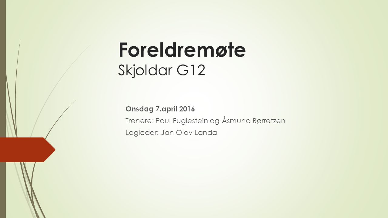 Foreldremøte Skjoldar G12 Onsdag 7.april 2016 Trenere: Paul Fuglestein og Åsmund Børretzen Lagleder: Jan Olav Landa