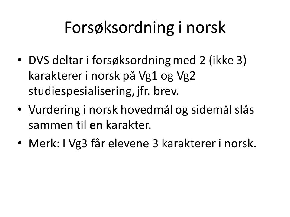 Forsøksordning i norsk DVS deltar i forsøksordning med 2 (ikke 3) karakterer i norsk på Vg1 og Vg2 studiespesialisering, jfr.