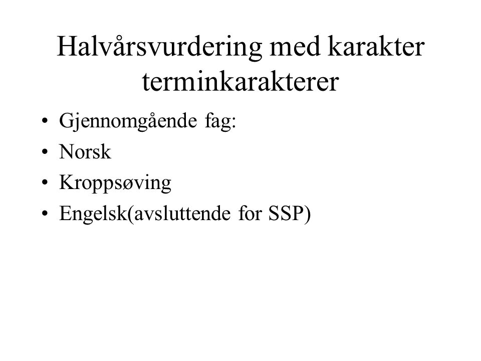 Halvårsvurdering med karakter terminkarakterer Gjennomgående fag: Norsk Kroppsøving Engelsk(avsluttende for SSP)