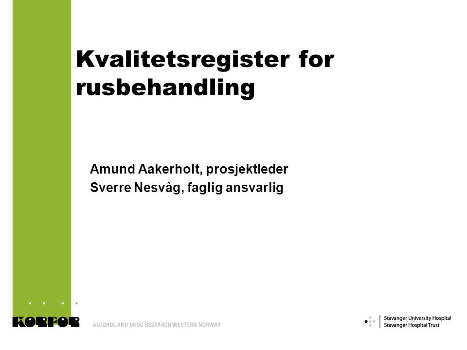 Kvalitetsregister for rusbehandling Amund Aakerholt, prosjektleder Sverre Nesvåg, faglig ansvarlig