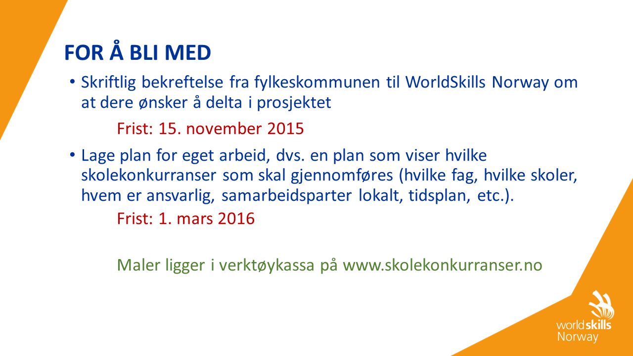 FOR Å BLI MED Skriftlig bekreftelse fra fylkeskommunen til WorldSkills Norway om at dere ønsker å delta i prosjektet Frist: 15.