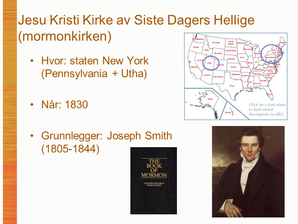 Jesu Kristi Kirke av Siste Dagers Hellige (mormonkirken) Hvor: staten New York (Pennsylvania + Utha) Når: 1830 Grunnlegger: Joseph Smith ( )