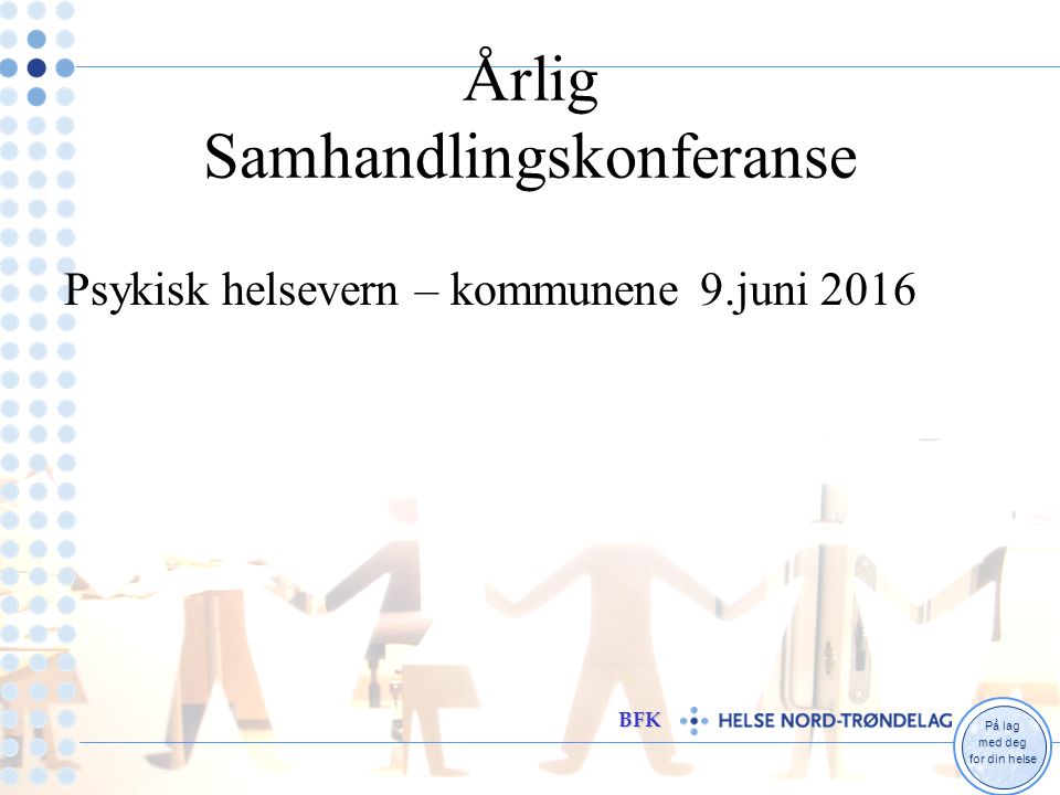 På lag med deg for din helse BFK Årlig Samhandlingskonferanse Psykisk helsevern – kommunene 9.juni 2016