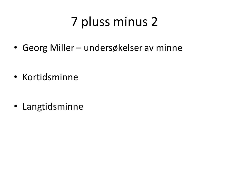 7 pluss minus 2 Georg Miller – undersøkelser av minne Kortidsminne Langtidsminne