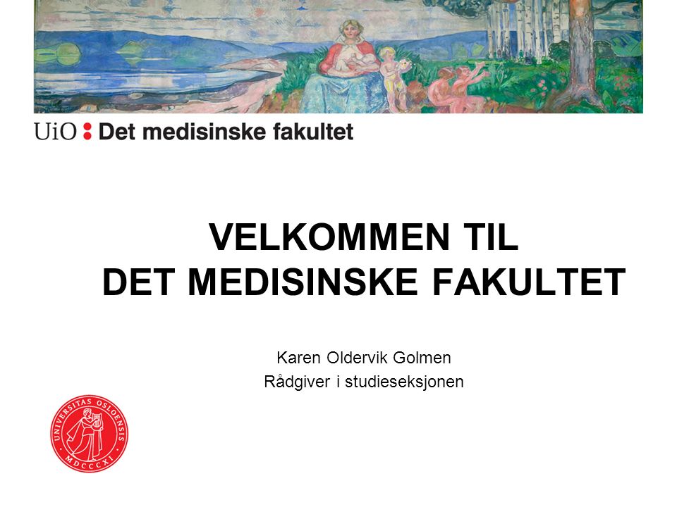 VELKOMMEN TIL DET MEDISINSKE FAKULTET Karen Oldervik Golmen Rådgiver i studieseksjonen