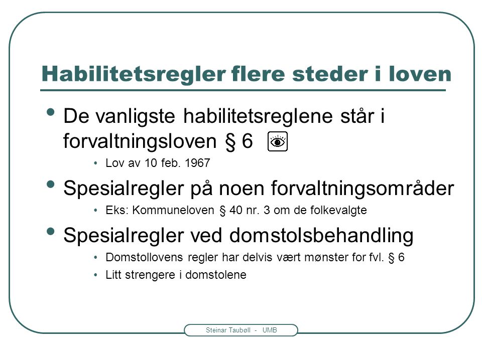 Steinar Taubøll - UMB Habilitetsregler flere steder i loven De vanligste habilitetsreglene står i forvaltningsloven § 6 Lov av 10 feb.