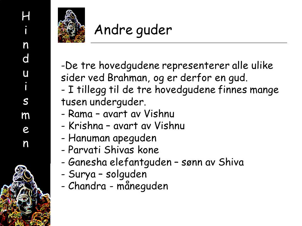 HinduismenHinduismen Andre guder -De tre hovedgudene representerer alle ulike sider ved Brahman, og er derfor en gud.