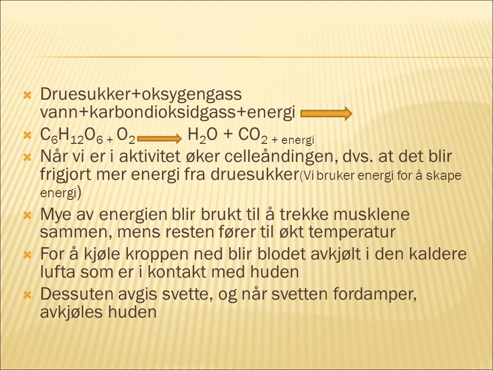  Druesukker+oksygengass vann+karbondioksidgass+energi  C 6 H 12 O 6 + O 2 H 2 O + CO 2 + energi  Når vi er i aktivitet øker celleåndingen, dvs.