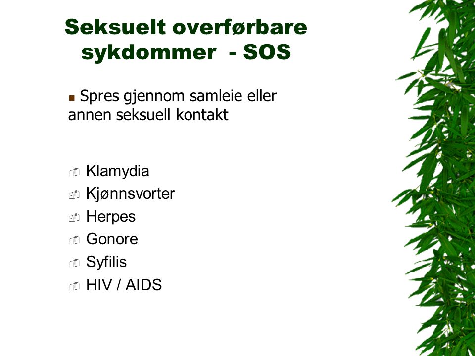 Seksuelt overførbare sykdommer - SOS  Klamydia  Kjønnsvorter  Herpes  Gonore  Syfilis  HIV / AIDS Spres gjennom samleie eller annen seksuell kontakt