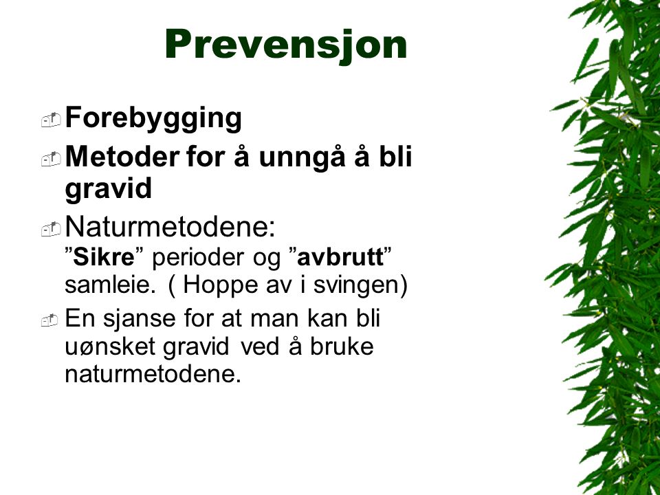Prevensjon  Forebygging  Metoder for å unngå å bli gravid  Naturmetodene: Sikre perioder og avbrutt samleie.