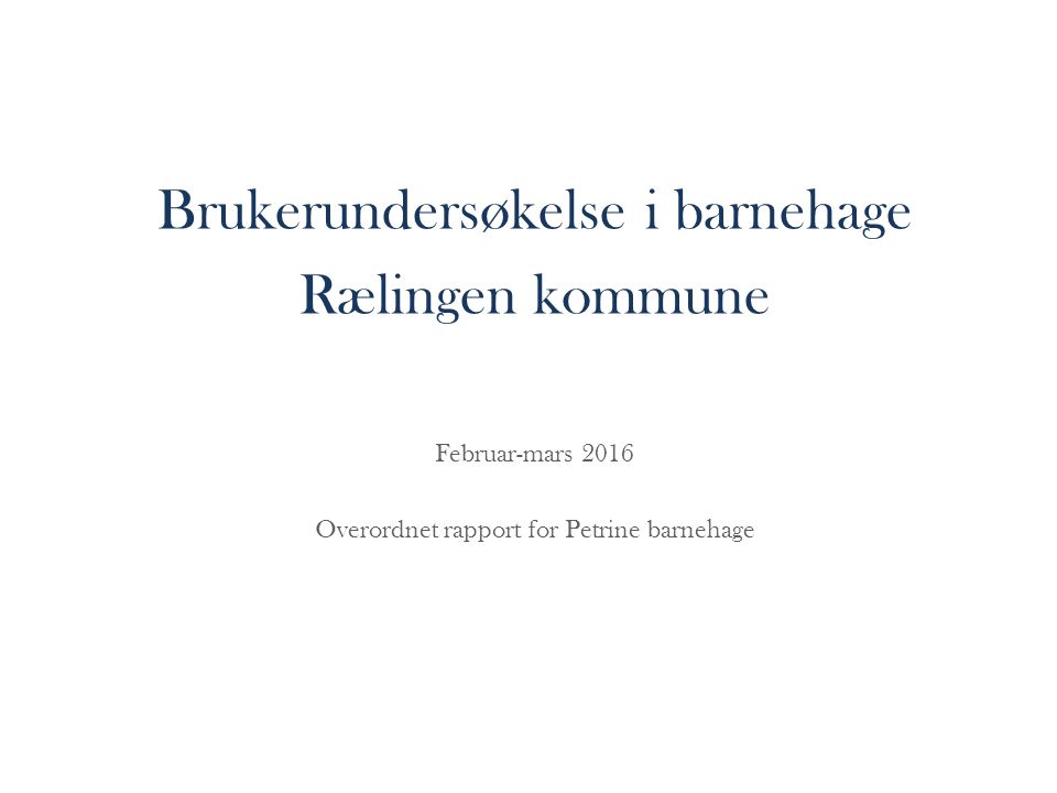 Brukerundersøkelse i barnehage Rælingen kommune Februar-mars 2016 Overordnet rapport for Petrine barnehage