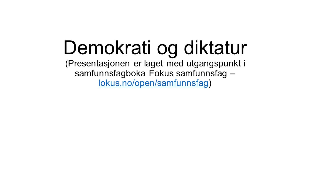 Demokrati og diktatur (Presentasjonen er laget med utgangspunkt i samfunnsfagboka Fokus samfunnsfag – lokus.no/open/samfunnsfag) lokus.no/open/samfunnsfag
