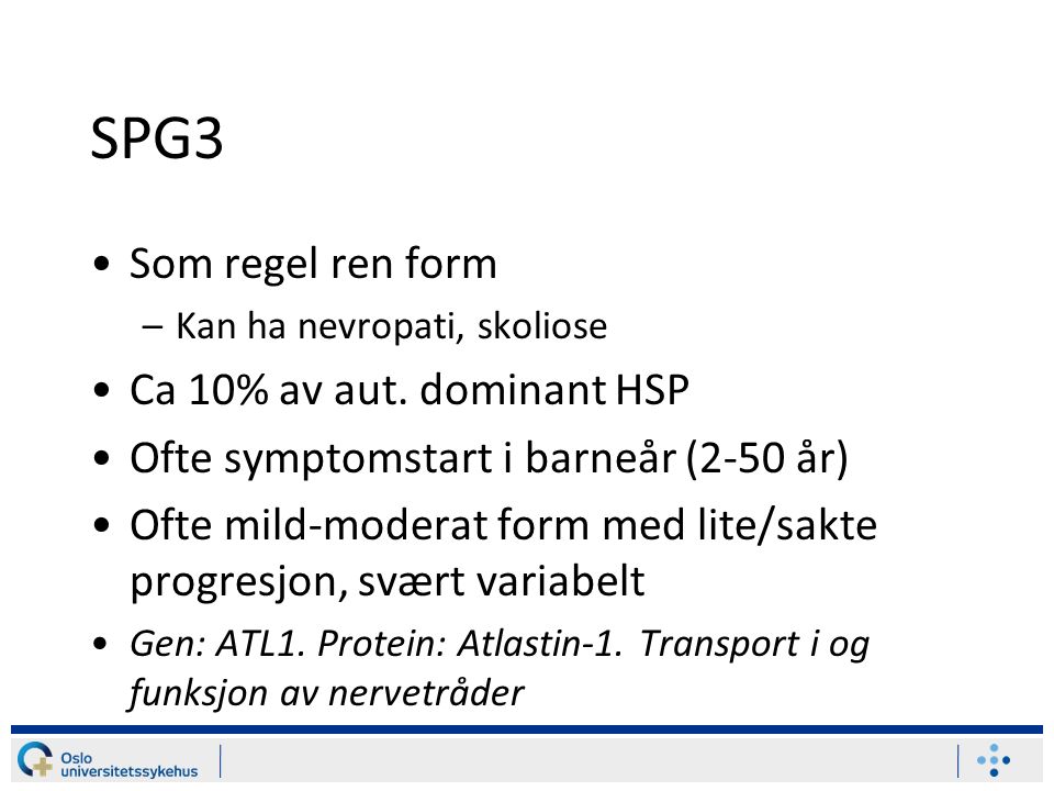 SPG3 Som regel ren form –Kan ha nevropati, skoliose Ca 10% av aut.
