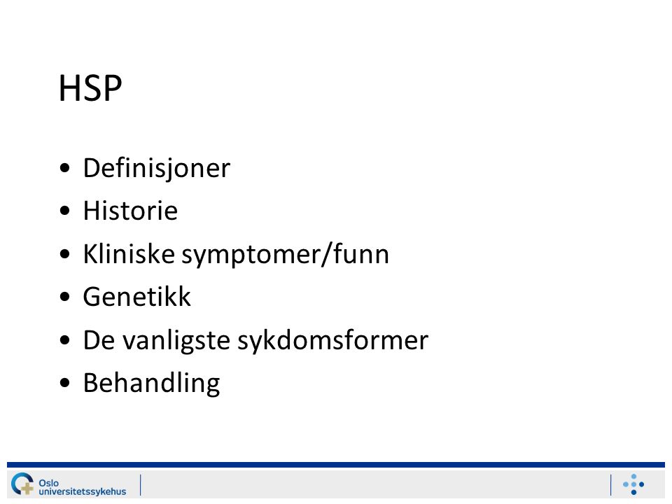 HSP Definisjoner Historie Kliniske symptomer/funn Genetikk De vanligste sykdomsformer Behandling