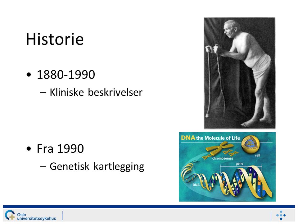Historie –Kliniske beskrivelser Fra 1990 –Genetisk kartlegging