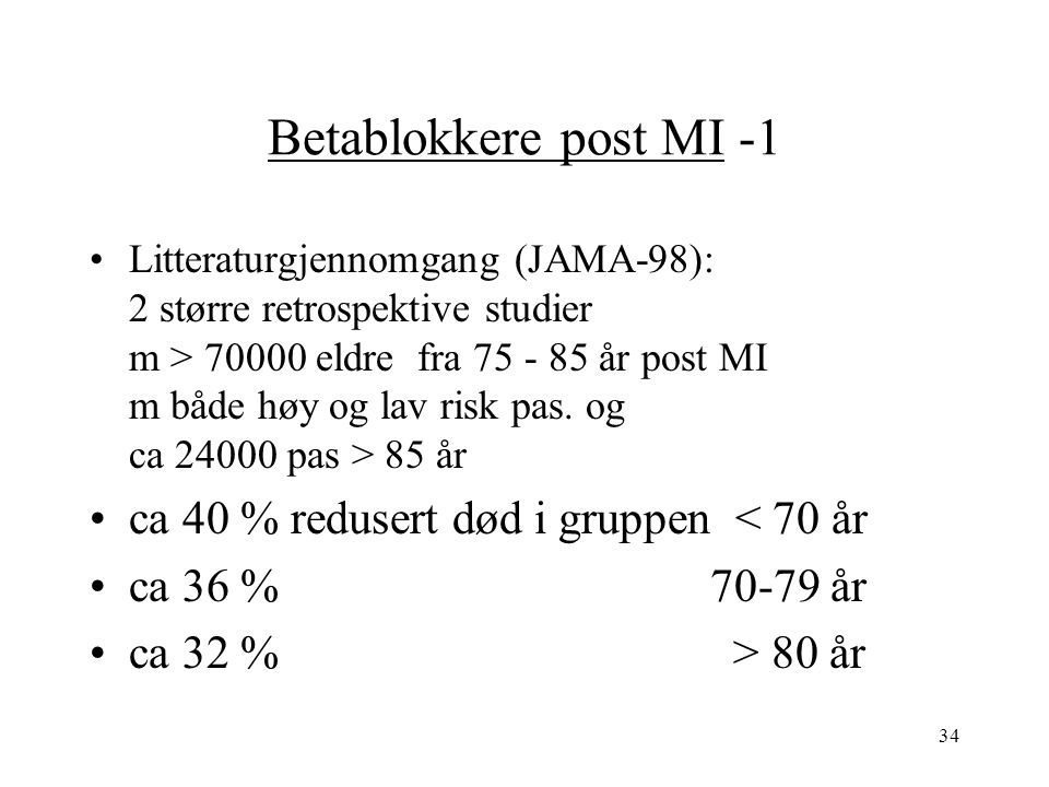 34 Betablokkere post MI -1 Litteraturgjennomgang (JAMA-98): 2 større retrospektive studier m > eldre fra år post MI m både høy og lav risk pas.