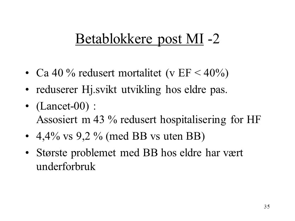 35 Betablokkere post MI -2 Ca 40 % redusert mortalitet (v EF < 40%) reduserer Hj.svikt utvikling hos eldre pas.