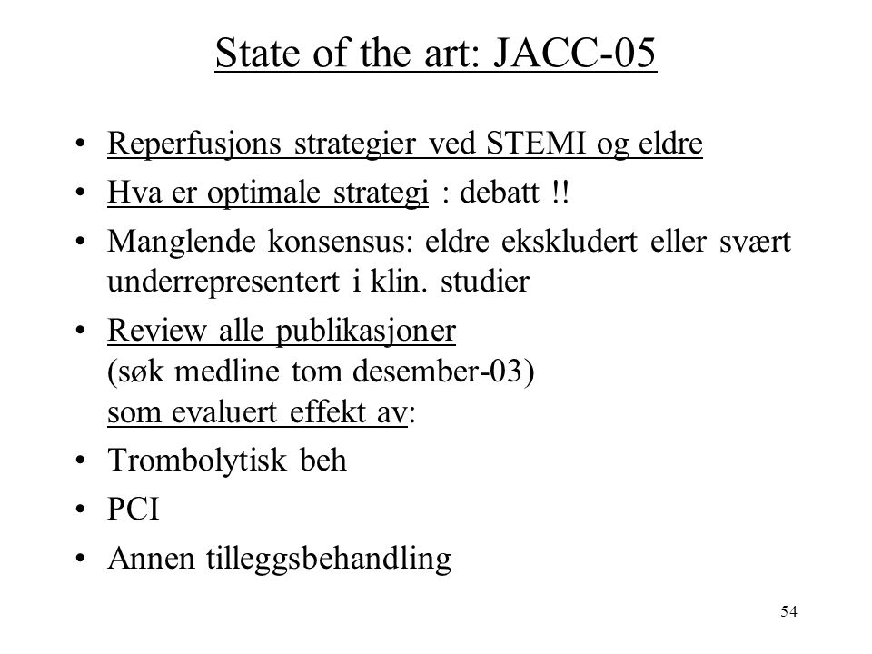 54 State of the art: JACC-05 Reperfusjons strategier ved STEMI og eldre Hva er optimale strategi : debatt !.