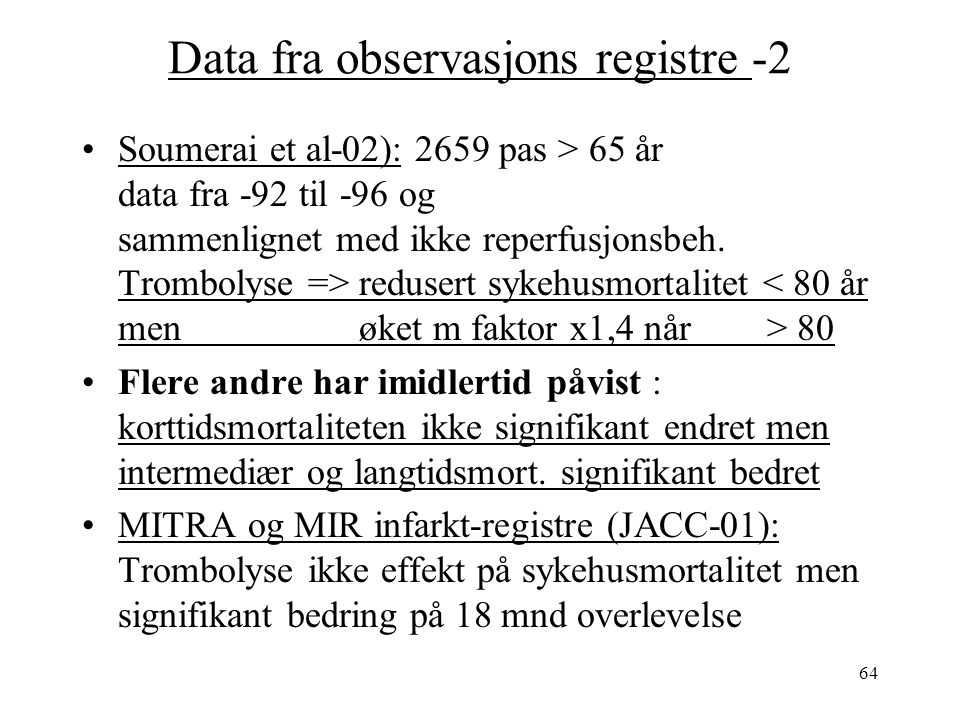 64 Data fra observasjons registre -2 Soumerai et al-02): 2659 pas > 65 år data fra -92 til -96 og sammenlignet med ikke reperfusjonsbeh.