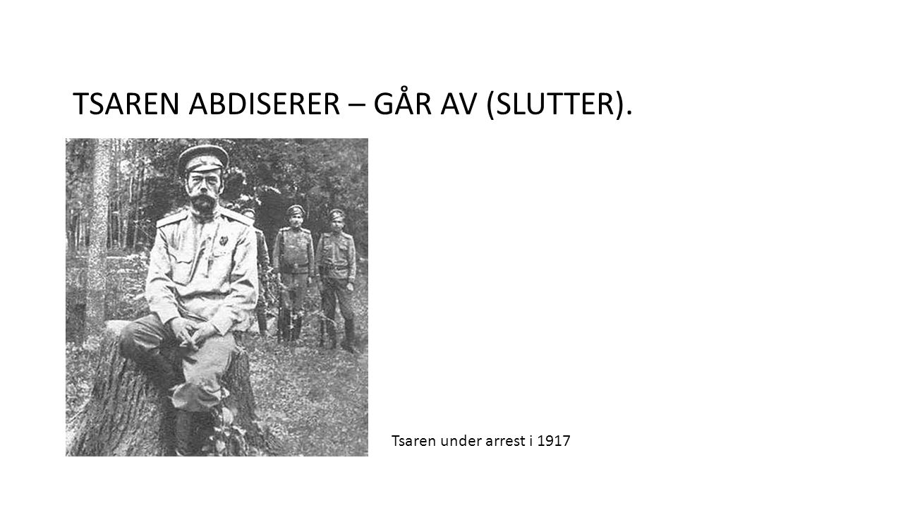 TSAREN ABDISERER – GÅR AV (SLUTTER). Tsaren under arrest i 1917