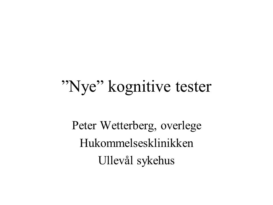 Nye kognitive tester Peter Wetterberg, overlege Hukommelsesklinikken Ullevål sykehus