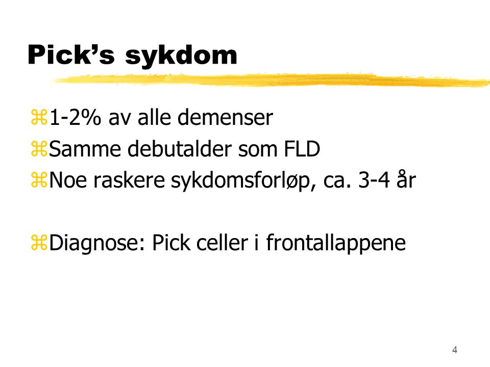 4 Pick’s sykdom z1-2% av alle demenser zSamme debutalder som FLD zNoe raskere sykdomsforløp, ca.