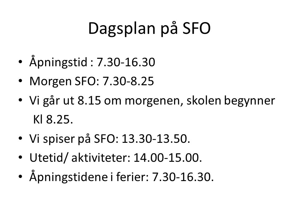 Dagsplan på SFO Åpningstid : Morgen SFO: Vi går ut 8.15 om morgenen, skolen begynner Kl 8.25.