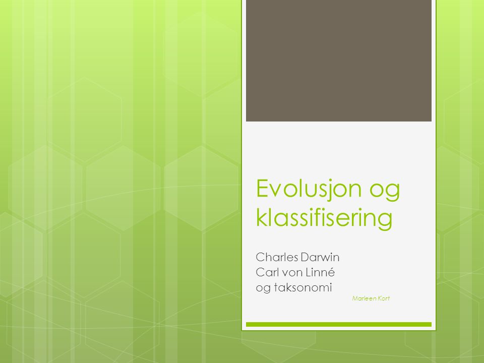 Evolusjon og klassifisering Charles Darwin Carl von Linné og taksonomi Marleen Kort