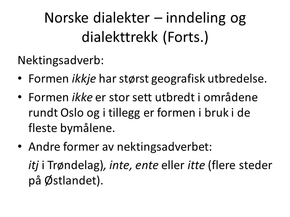 Norske dialekter – inndeling og dialekttrekk (Forts.) Nektingsadverb: Formen ikkje har størst geografisk utbredelse.