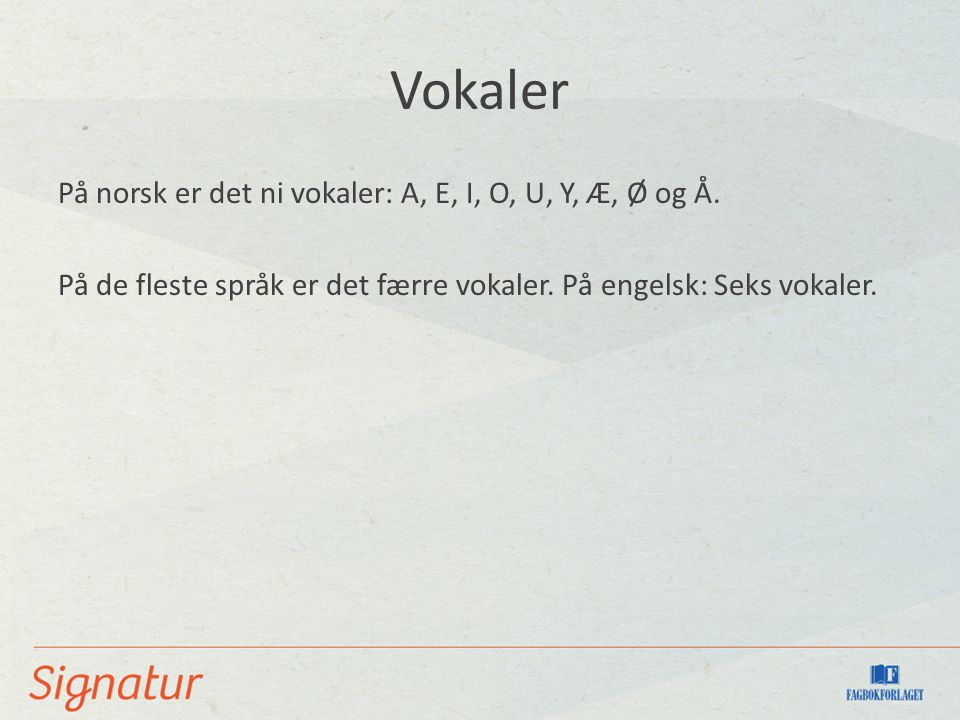 Vokaler På norsk er det ni vokaler: A, E, I, O, U, Y, Æ, Ø og Å.