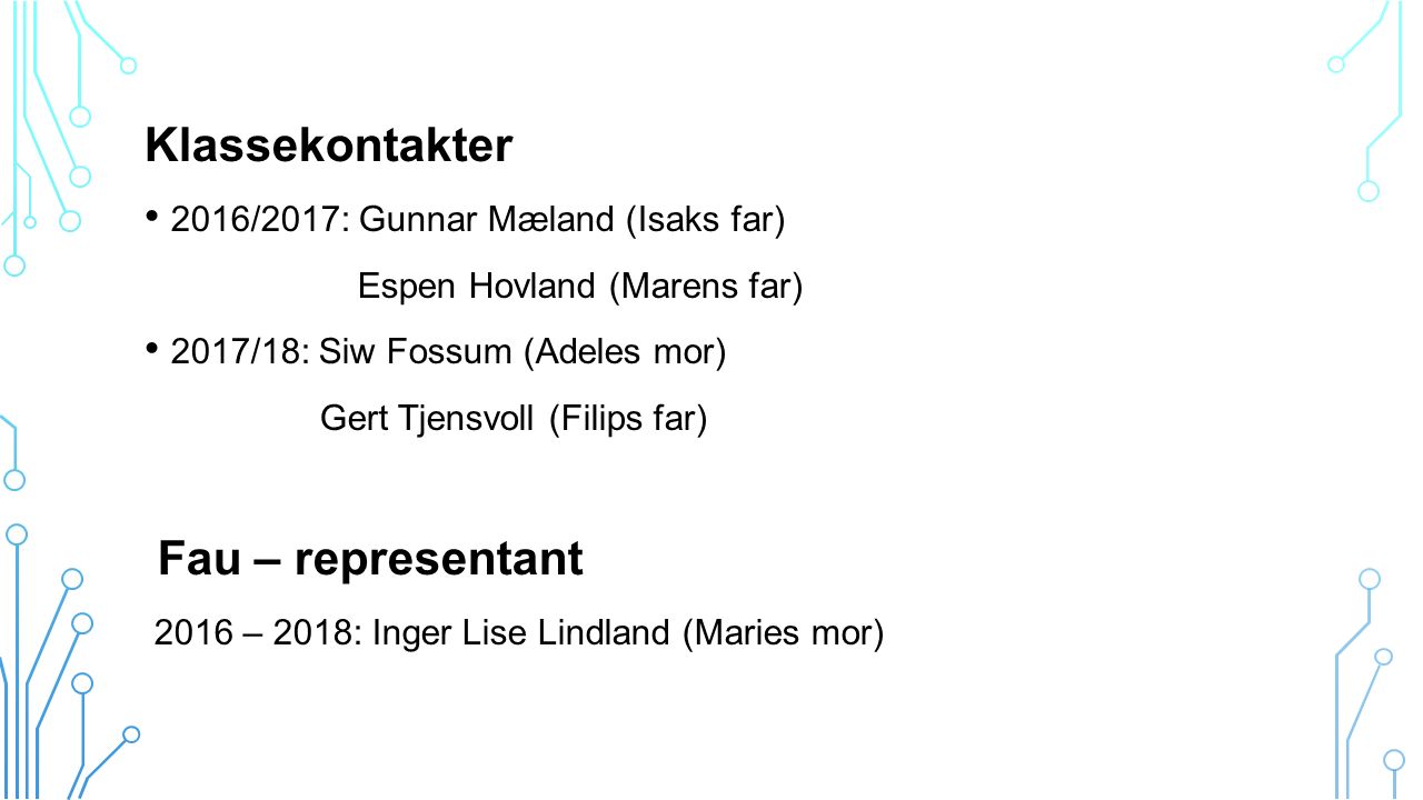 Klassekontakter 2016/2017: Gunnar Mæland (Isaks far) Espen Hovland (Marens far) 2017/18: Siw Fossum (Adeles mor) Gert Tjensvoll (Filips far) Fau – representant 2016 – 2018: Inger Lise Lindland (Maries mor)