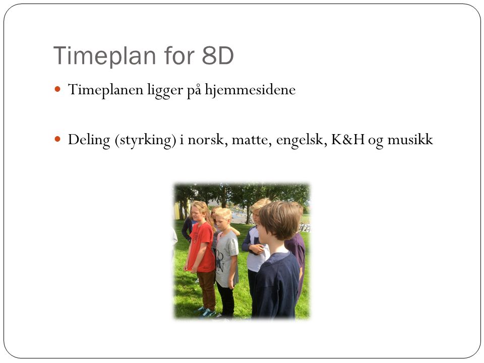 Timeplan for 8D Timeplanen ligger på hjemmesidene Deling (styrking) i norsk, matte, engelsk, K&H og musikk