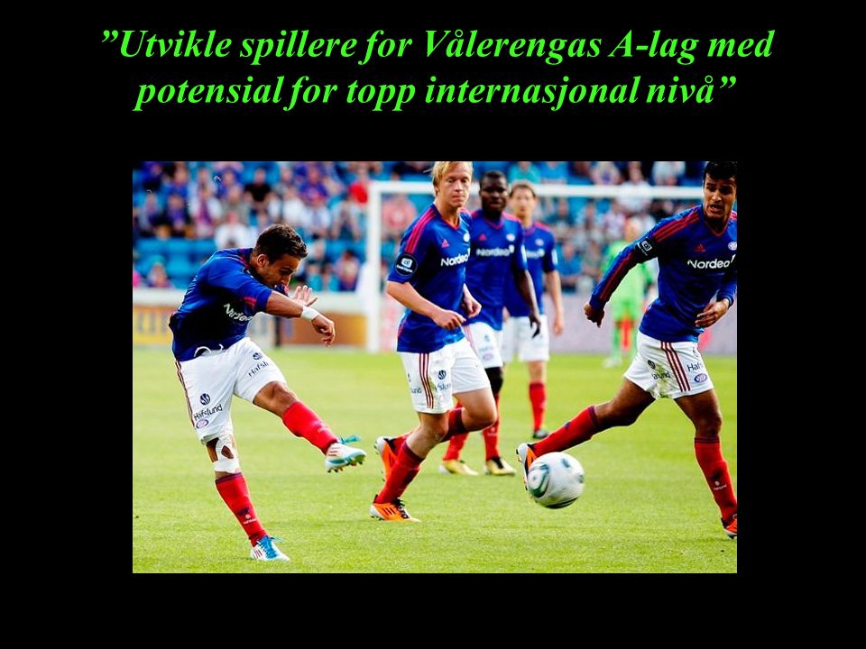 Utvikle spillere for Vålerengas A-lag med potensial for topp internasjonal nivå