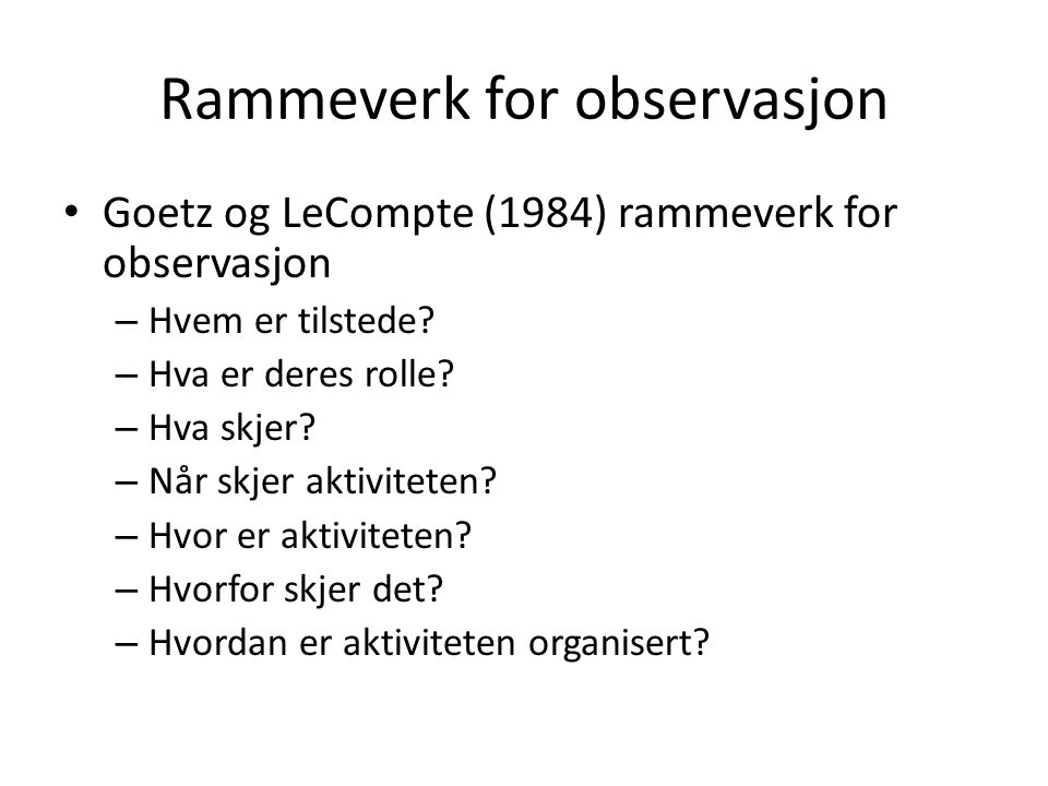 Rammeverk for observasjon Goetz og LeCompte (1984) rammeverk for observasjon – Hvem er tilstede.