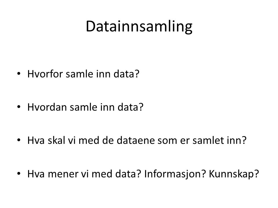 Datainnsamling Hvorfor samle inn data. Hvordan samle inn data.