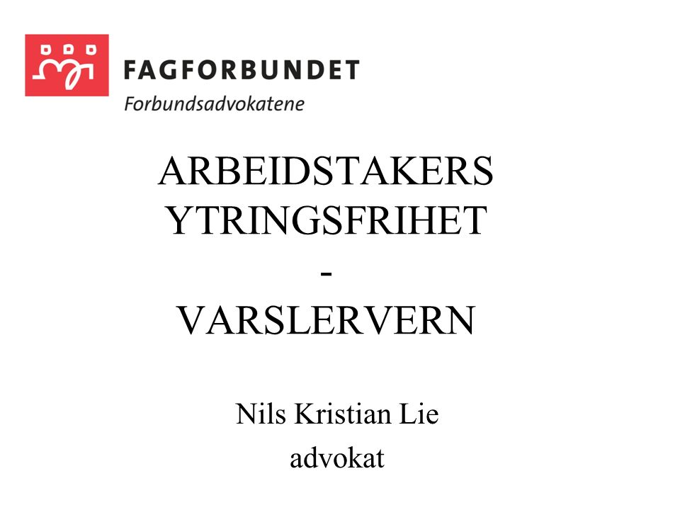 ARBEIDSTAKERS YTRINGSFRIHET - VARSLERVERN Nils Kristian Lie advokat