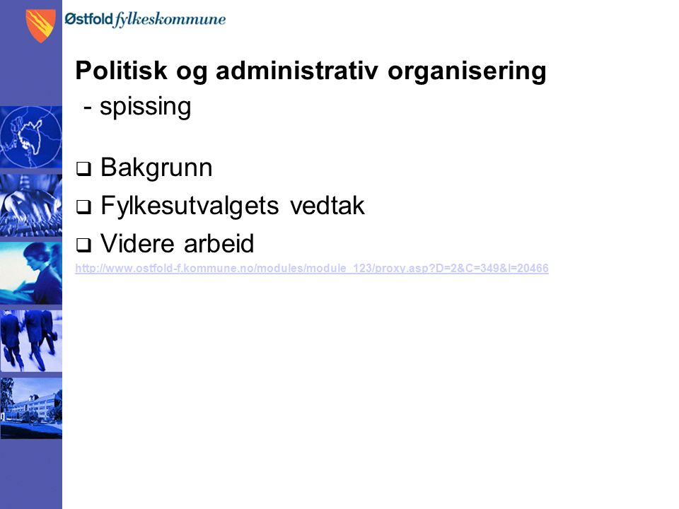 Politisk og administrativ organisering - spissing  Bakgrunn  Fylkesutvalgets vedtak  Videre arbeid   D=2&C=349&I=20466