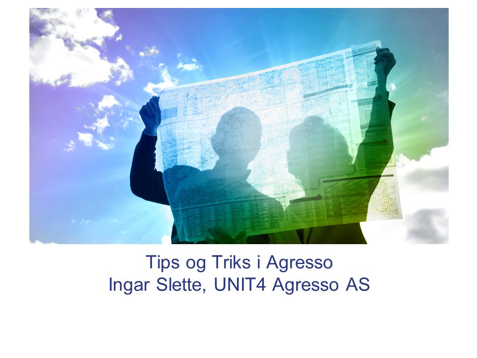 Tips og Triks i Agresso Ingar Slette, UNIT4 Agresso AS