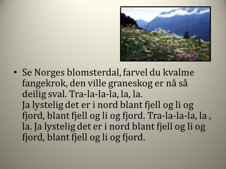 Se Norges blomsterdal, farvel du kvalme fangekrok, den ville graneskog er nå så deilig sval.