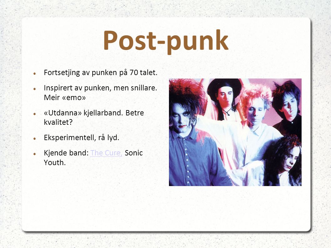 Post-punk Fortsetjing av punken på 70 talet. Inspirert av punken, men snillare.