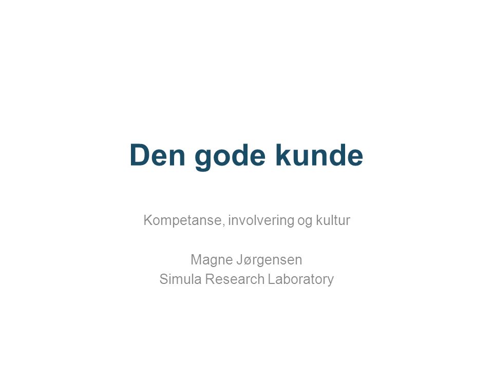 Den gode kunde Kompetanse, involvering og kultur Magne Jørgensen Simula Research Laboratory