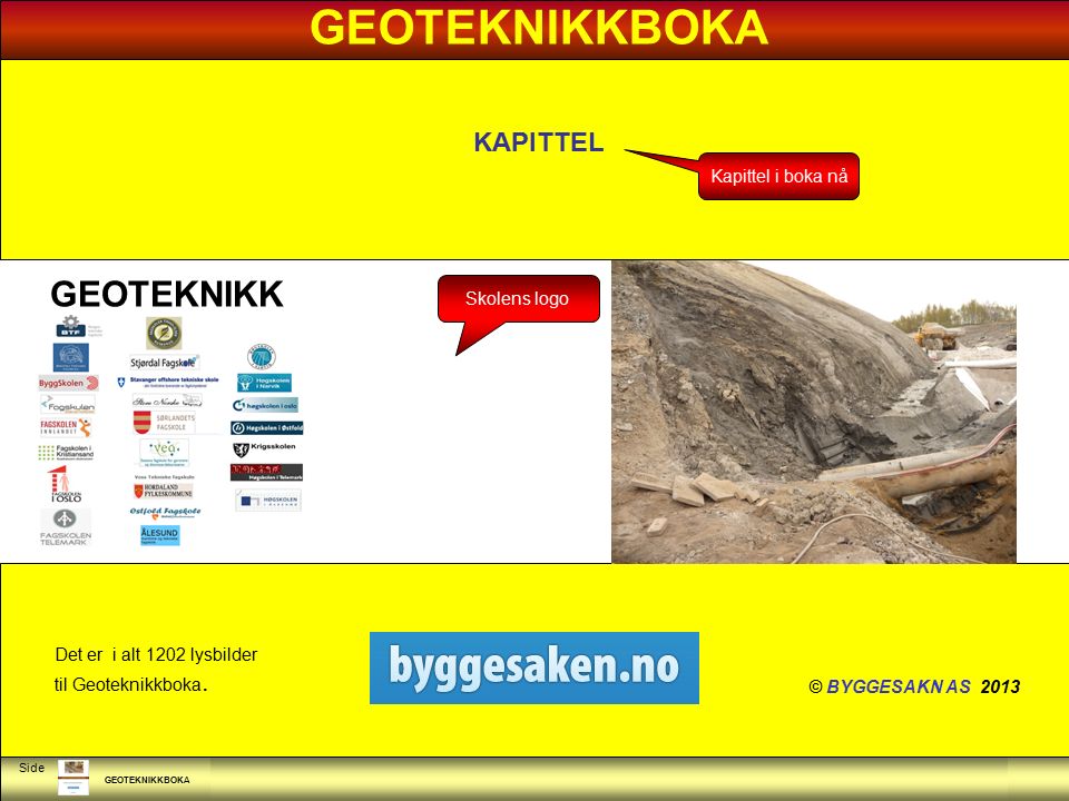 GEOTEKNIKKBOKA Side GEOTEKNIKK GEOTEKNIKKBOKA © BYGGESAKN AS 2013 Det er i alt 1202 lysbilder til Geoteknikkboka.