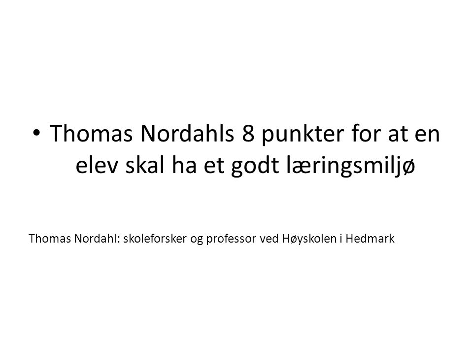 Thomas Nordahls 8 punkter for at en elev skal ha et godt læringsmiljø Thomas Nordahl: skoleforsker og professor ved Høyskolen i Hedmark