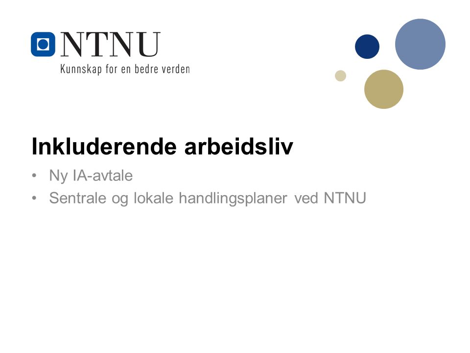 Inkluderende arbeidsliv Ny IA-avtale Sentrale og lokale handlingsplaner ved NTNU