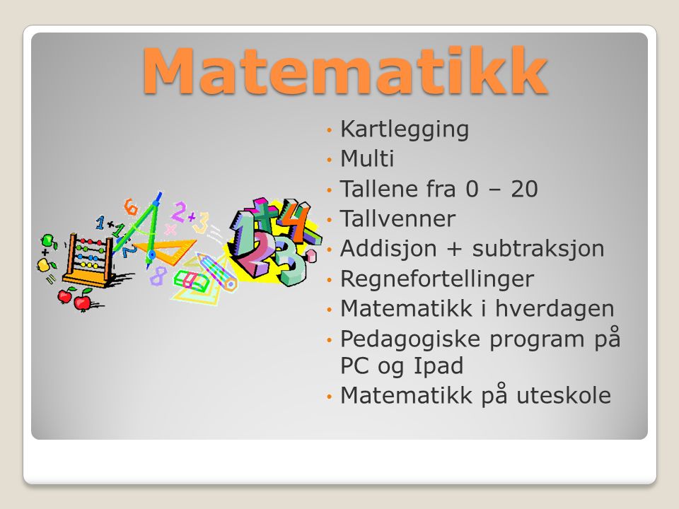 Matematikk Kartlegging Multi Tallene fra 0 – 20 Tallvenner Addisjon + subtraksjon Regnefortellinger Matematikk i hverdagen Pedagogiske program på PC og Ipad Matematikk på uteskole