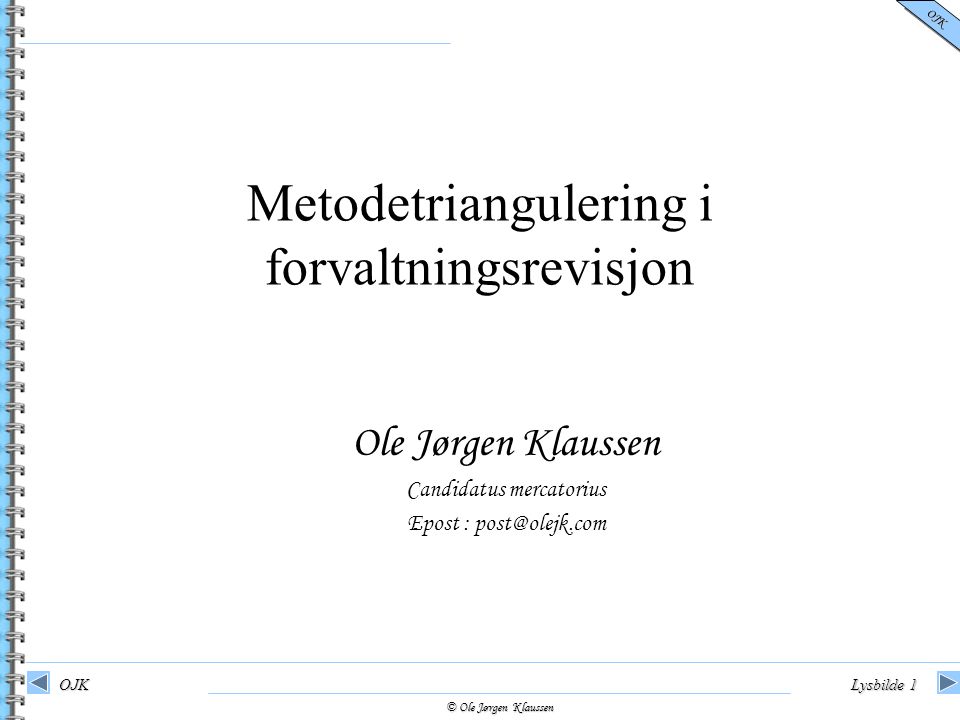 © Ole Jørgen Klaussen OJK OJKLysbilde 1 Ole Jørgen Klaussen Candidatus mercatorius Epost : Metodetriangulering i forvaltningsrevisjon