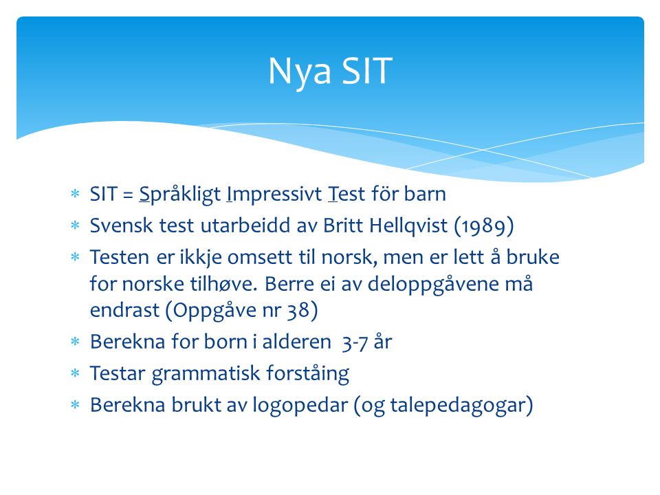  SIT = Språkligt Impressivt Test för barn  Svensk test utarbeidd av Britt Hellqvist (1989)  Testen er ikkje omsett til norsk, men er lett å bruke for norske tilhøve.