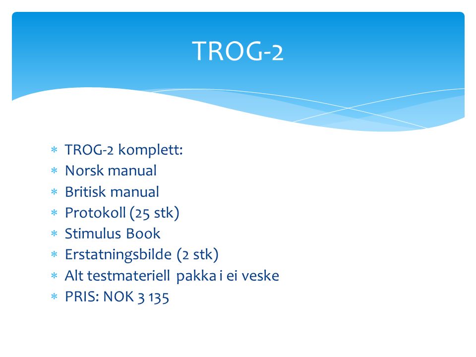  TROG-2 komplett:  Norsk manual  Britisk manual  Protokoll (25 stk)  Stimulus Book  Erstatningsbilde (2 stk)  Alt testmateriell pakka i ei veske  PRIS: NOK TROG-2